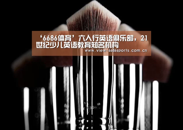 ‘6686体育’六人行英语俱乐部,21世纪少儿英语教育知名机构(图2) 6686体育